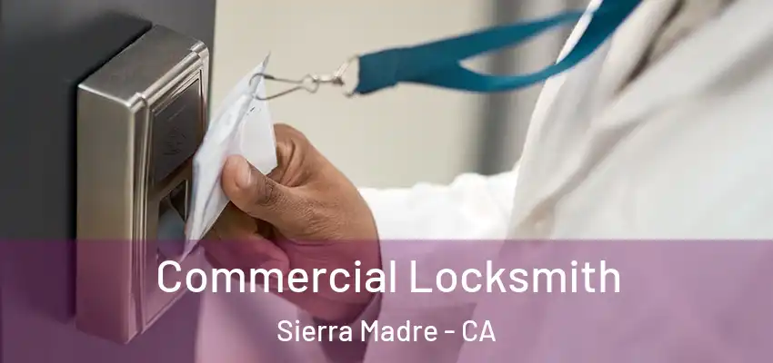  Commercial Locksmith Sierra Madre - CA